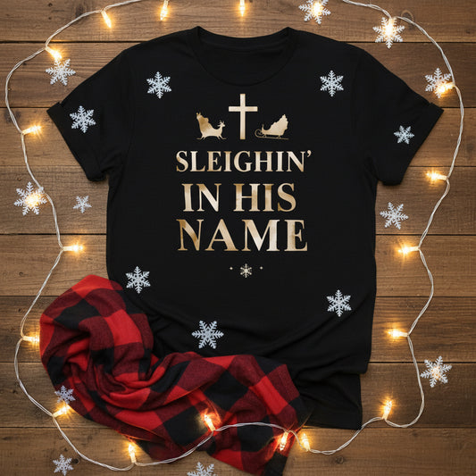 Sleighin’ in His Name T-Shirt – Funny Faith - Based Christmas Tee - SheWalksInFaith